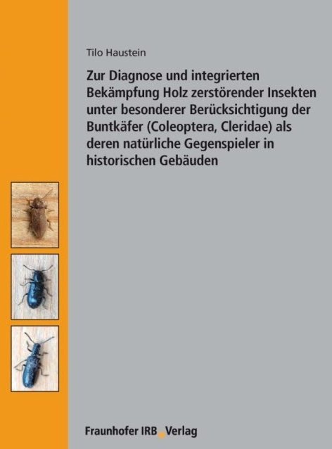 Buchcover Zur Diagnose und integrierten Bekämpfung Holz zerstörender Insekten unter besonderer Berücksichtigung der Buntkäfer (Coleoptera, Cleridae) als deren natürliche Gegenspieler in historischen Gebäuden